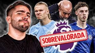 LA PREMIER LEAGUE ES LA LIGA MÁS SOBREVALORADA DEL MUNDO